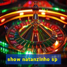 show natanzinho sp